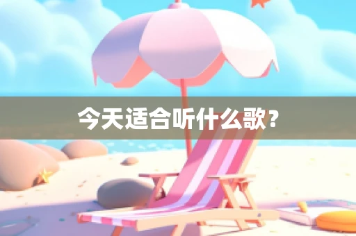 今天适合听什么歌？