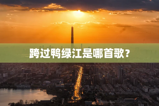 跨过鸭绿江是哪首歌？