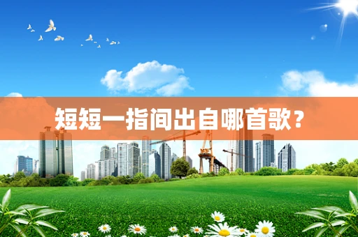 短短一指间出自哪首歌？