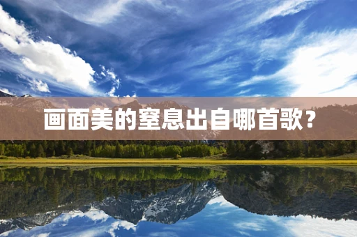 画面美的窒息出自哪首歌？