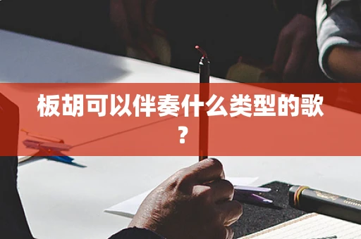 板胡可以伴奏什么类型的歌？