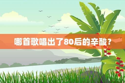 哪首歌唱出了80后的辛酸？