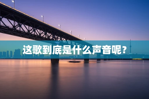 这歌到底是什么声音呢？