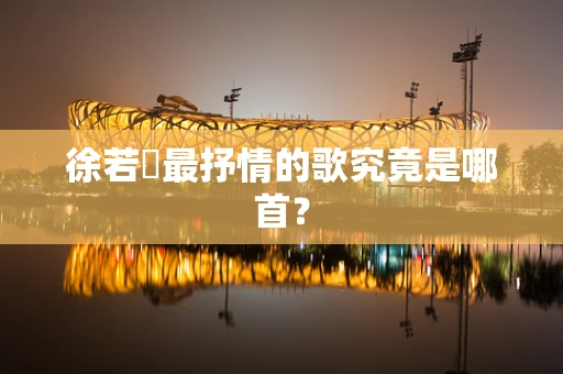 徐若瑄最抒情的歌究竟是哪首？