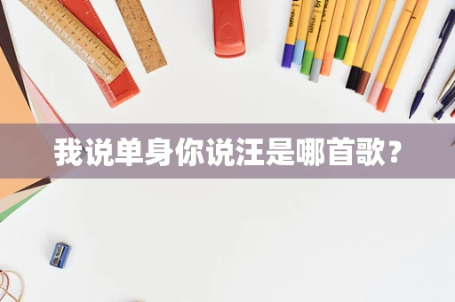 我说单身你说汪是哪首歌？