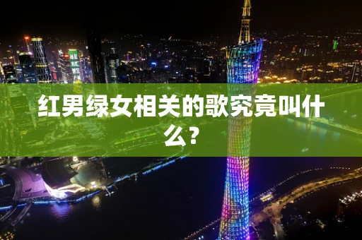 红男绿女相关的歌究竟叫什么？