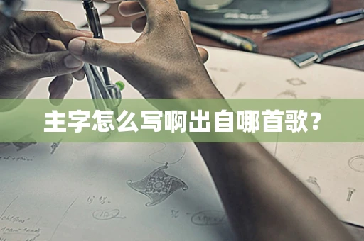主字怎么写啊出自哪首歌？
