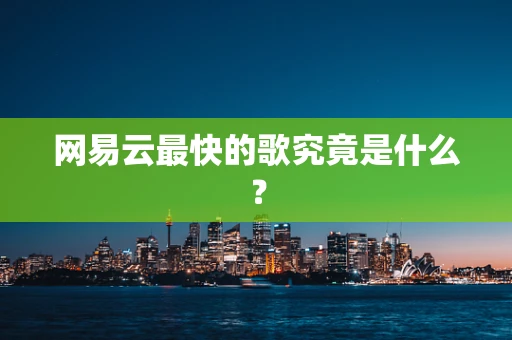 网易云最快的歌究竟是什么？