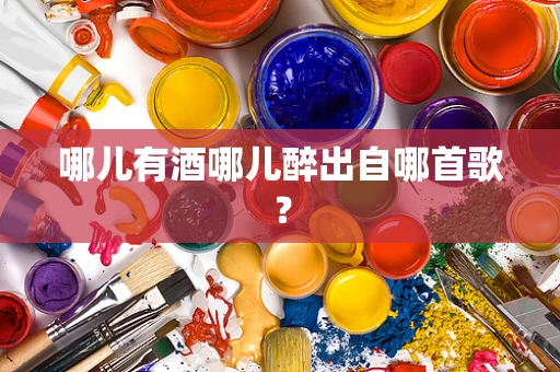 哪儿有酒哪儿醉出自哪首歌？