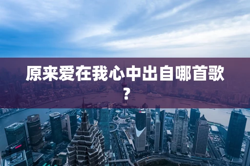 原来爱在我心中出自哪首歌？