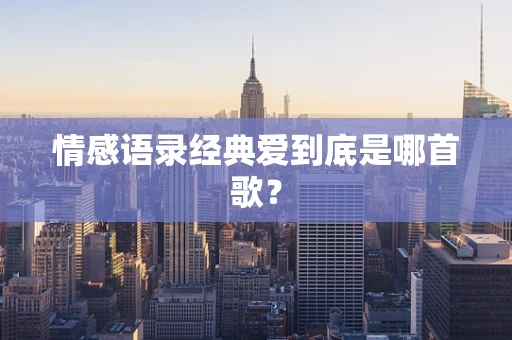情感语录经典爱到底是哪首歌？