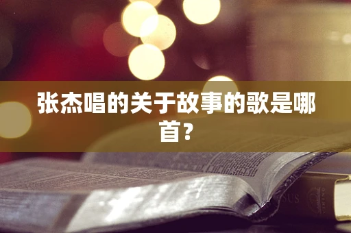 张杰唱的关于故事的歌是哪首？