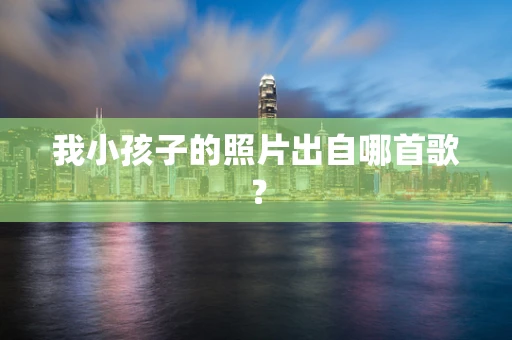 我小孩子的照片出自哪首歌？