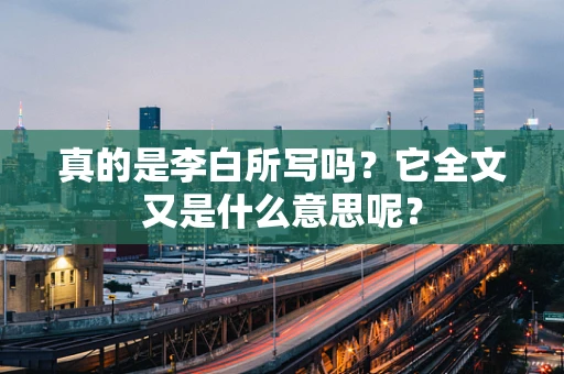 真的是李白所写吗？它全文又是什么意思呢？