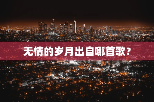 无情的岁月出自哪首歌？