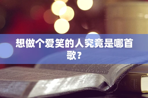 想做个爱笑的人究竟是哪首歌？