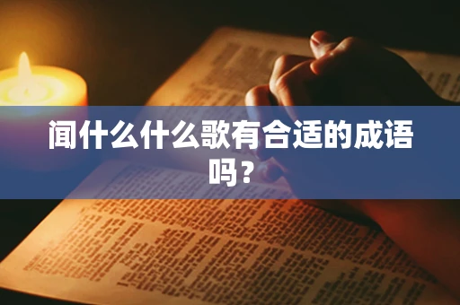 闻什么什么歌有合适的成语吗？