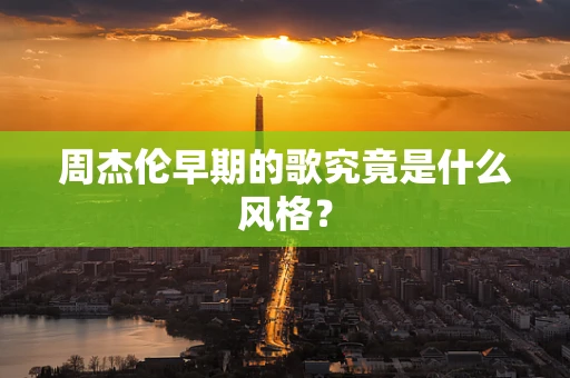 周杰伦早期的歌究竟是什么风格？