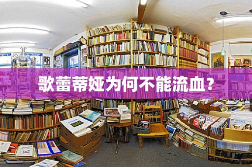 歌蕾蒂娅为何不能流血？