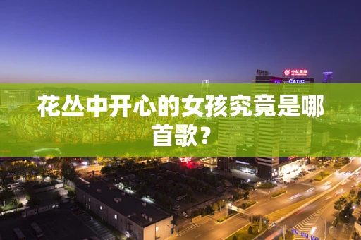 花丛中开心的女孩究竟是哪首歌？