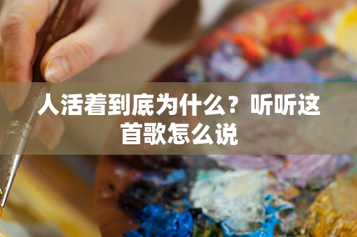 人活着到底为什么？听听这首歌怎么说