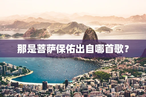那是菩萨保佑出自哪首歌？