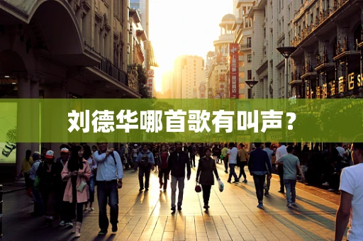 刘德华哪首歌有叫声？