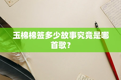 玉棉棉签多少故事究竟是哪首歌？