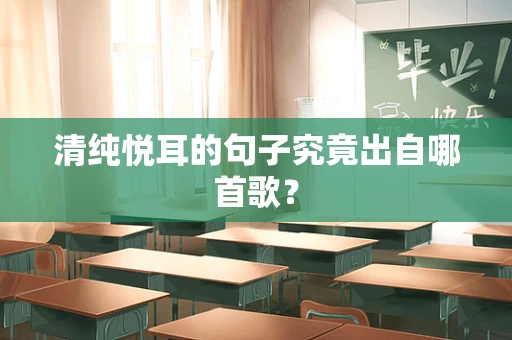 清纯悦耳的句子究竟出自哪首歌？