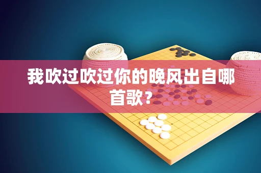 我吹过吹过你的晚风出自哪首歌？