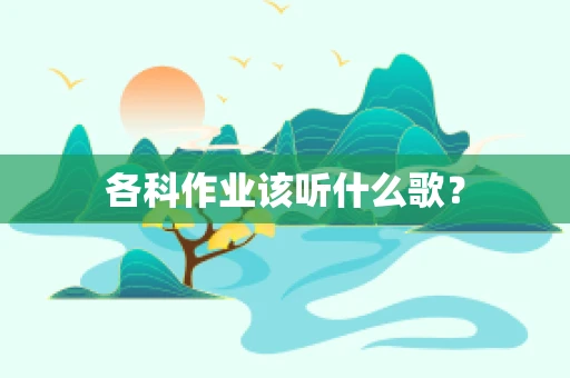 各科作业该听什么歌？