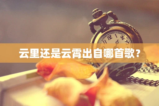 云里还是云霄出自哪首歌？
