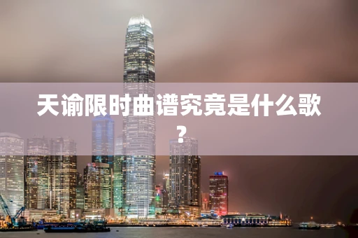 天谕限时曲谱究竟是什么歌？