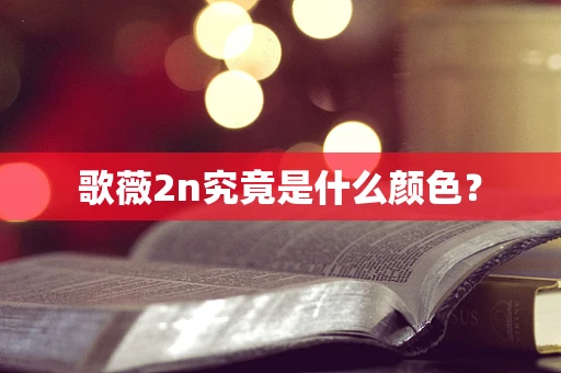 歌薇2n究竟是什么颜色？