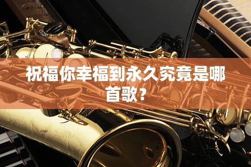 祝福你幸福到永久究竟是哪首歌？