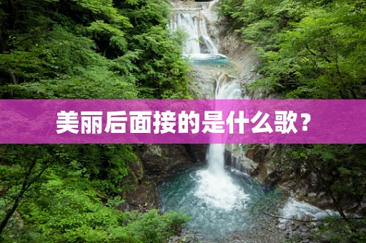美丽后面接的是什么歌？