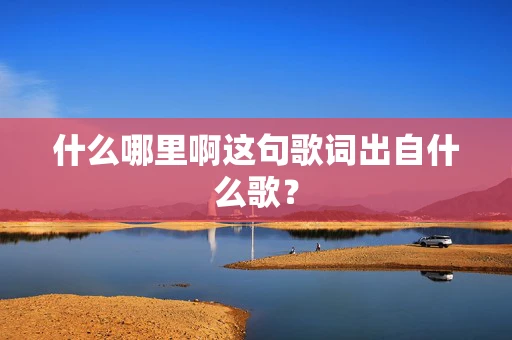 什么哪里啊这句歌词出自什么歌？