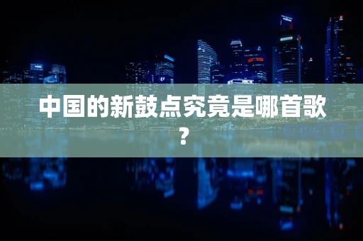 中国的新鼓点究竟是哪首歌？