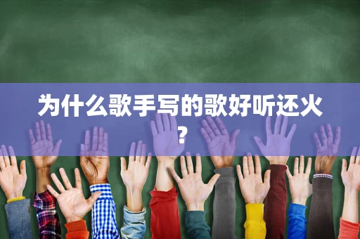 为什么歌手写的歌好听还火？