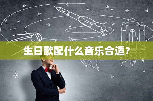 生日歌配什么音乐合适？