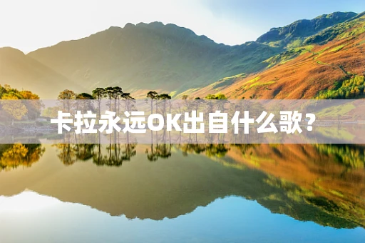 卡拉永远OK出自什么歌？