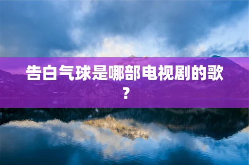 告白气球是哪部电视剧的歌？