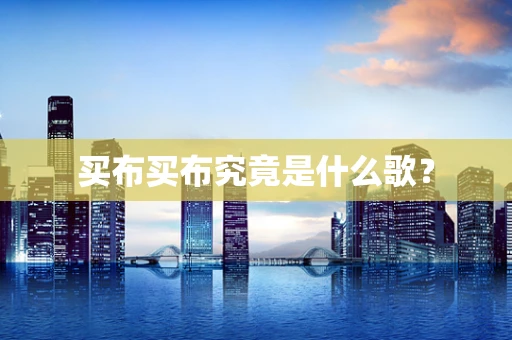 买布买布究竟是什么歌？