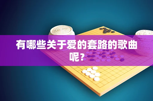 有哪些关于爱的套路的歌曲呢？