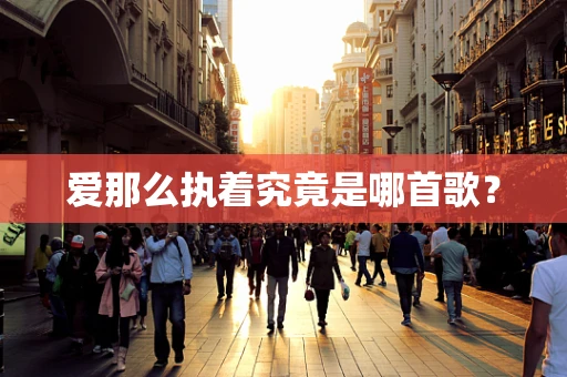 爱那么执着究竟是哪首歌？