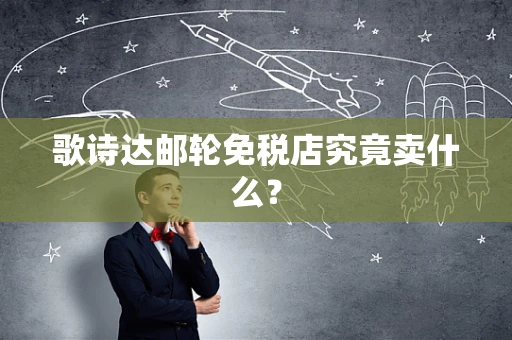 歌诗达邮轮免税店究竟卖什么？