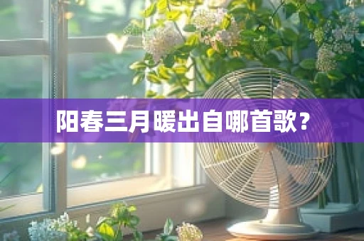 阳春三月暖出自哪首歌？