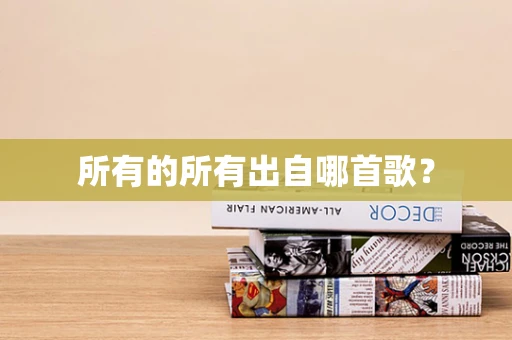 所有的所有出自哪首歌？