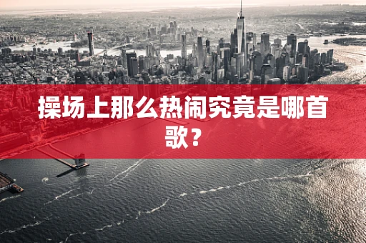 操场上那么热闹究竟是哪首歌？