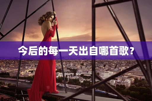 今后的每一天出自哪首歌？